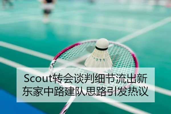 Scout转会谈判细节流出新东家中路建队思路引发热议